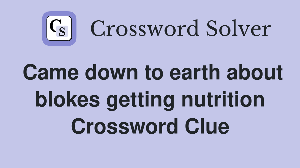 Came down to earth about blokes getting nutrition Crossword Clue